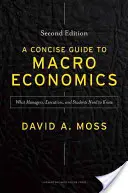 A Concise Guide to Macroeconomics: Amit a menedzsereknek, vezetőknek és diákoknak tudniuk kell - A Concise Guide to Macroeconomics: What Managers, Executives, and Students Need to Know