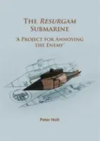 A Resurgam tengeralattjáró: „Egy projekt az ellenség bosszantására - The Resurgam Submarine: 'A Project for Annoying the Enemy'