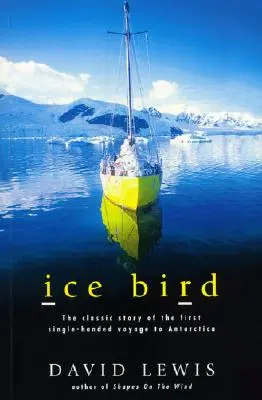 Jégmadár: Az első egyszemélyes antarktiszi utazás klasszikus története - Ice Bird: The Classic Story of the First Single-Handed Voyage to Antarctica