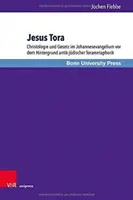 Jesus Tora: Christologie Und Gesetz Im Johannesevangelium VOR Dem Hintergrund Antik-Judischer Torametaphorik