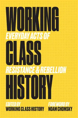 A munkásosztály története: Az ellenállás és a lázadás mindennapi cselekedetei - Working Class History: Everyday Acts of Resistance & Rebellion