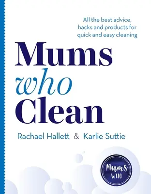 Anyák, akik takarítanak: A legjobb tanácsok, trükkök és termékek a gyors és egyszerű takarításhoz - Mums Who Clean: All the Best Advice, Hacks and Products for Quick and Easy Cleaning