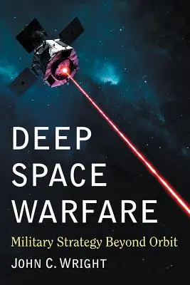 Mély űrháború: Katonai stratégia a Föld körüli pályán túl - Deep Space Warfare: Military Strategy Beyond Orbit