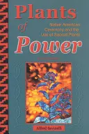 Az erő növényei: Az indián szertartások és a szent növények használata - Plants of Power: Native American Ceremony and the Use of Sacred Plants