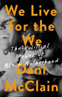 A miért élünk: A fekete anyaság politikai ereje - We Live for the We: The Political Power of Black Motherhood