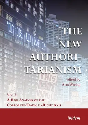 Az új tekintélyelvűség: Vol 3: A vállalati/radikális-jobboldali tengely kockázatelemzése - The New Authoritarianism: Vol 3: A Risk Analysis of the Corporate/Radical-Right Axis