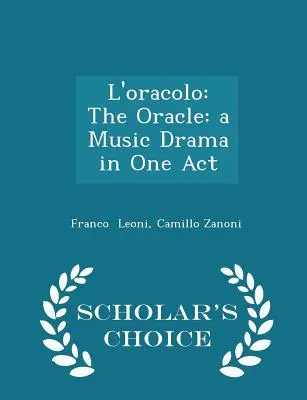 L'Oracolo: The Oracle: Egy egyfelvonásos zenedráma - Scholar's Choice Edition - L'Oracolo: The Oracle: A Music Drama in One Act - Scholar's Choice Edition