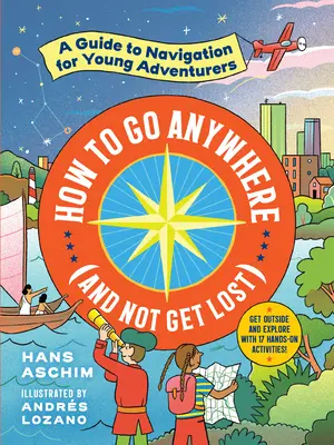 Hogyan menjünk bárhová (és ne vesszünk el): Navigációs útmutató fiatal kalandoroknak - How to Go Anywhere (and Not Get Lost): A Guide to Navigation for Young Adventurers