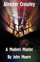 Aleister Crowley: Crowley Crowley: A Modern Master - Aleister Crowley: A Modern Master