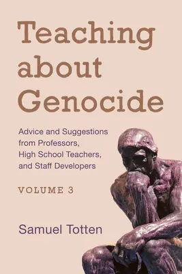 Tanítás a népirtásról: Tanácsok és javaslatok professzoroktól, középiskolai tanároktól és fejlesztőktől, 3. kötet - Teaching about Genocide: Advice and Suggestions from Professors, High School Teachers, and Staff Developers, Volume 3