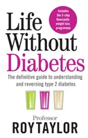 Élet cukorbetegség nélkül - A 2-es típusú cukorbetegség megértéséhez és visszafordításához vezető útmutató - Life Without Diabetes - The definitive guide to understanding and reversing your type 2 diabetes