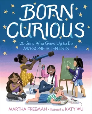 Született kíváncsi: 20 lány, akikből fantasztikus tudósok lettek - Born Curious: 20 Girls Who Grew Up to Be Awesome Scientists