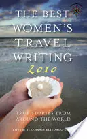 A legjobb női utazási írások: Igaz történetek a világ minden tájáról - The Best Women's Travel Writing: True Stories from Around the World