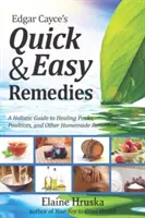 Edgar Cayce gyors és egyszerű gyógymódjai: Gyógyító pakolások, borogatások és egyéb házi gyógymódok holisztikus útmutatója - Edgar Cayce's Quick & Easy Remedies: A Holistic Guide to Healing Packs, Poultices and Other Homemade Remedies