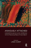 Szorongóan kötődő: Megértés és munka a szorongó kötődéssel - Anxiously Attached: Understanding and Working with Preoccupied Attachment