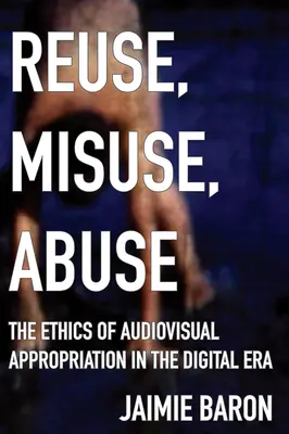 Újrahasználat, visszaélés, visszaélés: Az audiovizuális kisajátítás etikája a digitális korszakban - Reuse, Misuse, Abuse: The Ethics of Audiovisual Appropriation in the Digital Era
