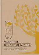 Fever Tree - A mixelés művészete - Egyszerű hosszú italok és koktélok a világ vezető bárjaitól - Fever Tree - The Art of Mixing - Simple long drinks & cocktails from the world's leading bars