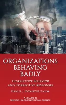 Rosszul viselkedő szervezetek: Destruktív viselkedés és korrekciós válaszok - Organizations Behaving Badly: Destructive Behavior and Corrective Responses