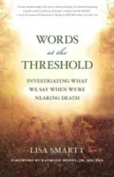 Szavak a küszöbön: Mit mondunk, amikor közeledünk a halálhoz - Words at the Threshold: What We Say as We're Nearing Death