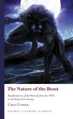 A fenevad természete: A vérfarkas átalakulásai az 1970-es évektől a XXI. századig - The Nature of the Beast: Transformations of the Werewolf from the 1970s to the Twenty-First Century