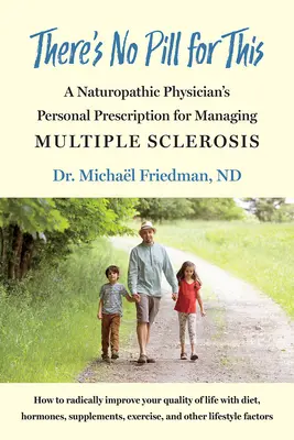 Erre nincs pirula: Egy természetgyógyász orvos személyes receptje a szklerózis multiplex kezelésére - There's No Pill for This: A Naturopathic Physician's Personal Prescription for Managing Multiple Sclerosis