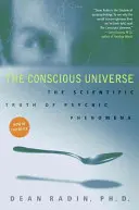 A tudatos világegyetem: A pszichikai jelenségek tudományos igazsága - The Conscious Universe: The Scientific Truth of Psychic Phenomena