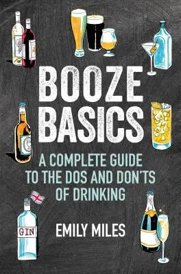 Alkoholista alapismeretek: A teljes útmutató az ivás tilalmairól és tilalmairól - Booze Basics: A Complete Guide to the DOS and Don'ts of Drinking