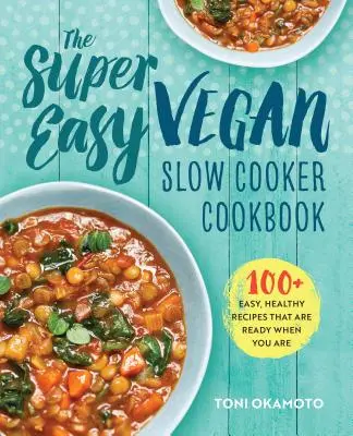 The Super Easy Vegan Slow Cooker Cooker Cookbook: 100 könnyű, egészséges recept, amely készen áll, amikor csak akarod. - The Super Easy Vegan Slow Cooker Cookbook: 100 Easy, Healthy Recipes That Are Ready When You Are