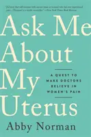 Kérdezz a méhemről! Egy küldetés, hogy az orvosok higgyenek a női fájdalomban - Ask Me about My Uterus: A Quest to Make Doctors Believe in Women's Pain