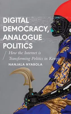 Digitális demokrácia, analóg politika: Hogyan alakítja át az internet korszaka a kenyai politikát? - Digital Democracy, Analogue Politics: How the Internet Era Is Transforming Politics in Kenya