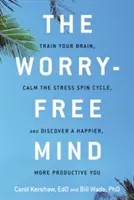 Aggodalommentes elme: Agyad edzése, a stressz pörgésének lecsillapítása, és fedezd fel a boldogabb, produktívabb énedet - Worry-Free Mind: Train Your Brain, Calm the Stress Spin Cycle, and Discover a Happier, More Productive You