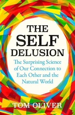 Az önámítás: Az egymással és a természettel való kapcsolatunk meglepő tudománya - The Self Delusion: The Surprising Science of Our Connection to Each Other and the Natural World