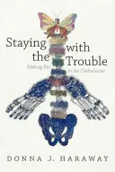 A bajban maradni: Making Kin in the Chthulucene - rokonságot teremteni a Chthulucene-ben - Staying with the Trouble: Making Kin in the Chthulucene