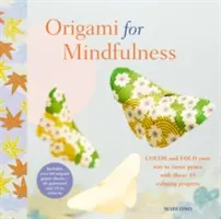 Origami for Mindfulness: Color and Fold Your Way to Inner Peace with These 35 Calming Projects (Színezd és hajtogasd a belső békéhez vezető utat ezzel a 35 nyugtató projekttel) - Origami for Mindfulness: Color and Fold Your Way to Inner Peace with These 35 Calming Projects