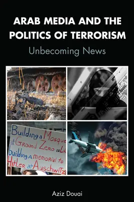 Az arab média és a terrorizmus politikája; Unbecoming News - Arab Media and the Politics of Terrorism; Unbecoming News