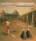 Leonora Carrington: Carrington: Szürrealizmus, alkímia és művészet - Leonora Carrington: Surrealism, Alchemy and Art