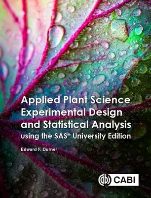 Alkalmazott növénytudományi kísérlettervezés és statisztikai elemzés a Sas(r) Ondemand for Academics használatával - Applied Plant Science Experimental Design and Statistical Analysis Using Sas(r) Ondemand for Academics