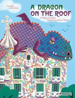 Sárkány a háztetőn: Antoni Gaud által ihletett gyermekkönyv - A Dragon on the Roof: A Children's Book Inspired by Antoni Gaud