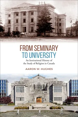 A szemináriumtól az egyetemig: A kanadai vallástudomány intézményes története - From Seminary to University: An Institutional History of the Study of Religion in Canada