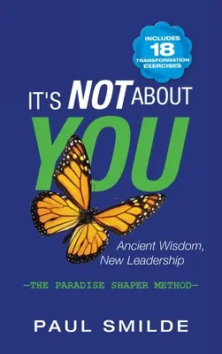 Nem rólad van szó: Ősi bölcsesség, új vezetés: a paradicsomformáló módszer - It's Not About You: Ancient Wisdom, New Leadership: the Paradise Shaper Method