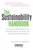 A fenntarthatóság kézikönyve: A teljes vezetői útmutató a társadalmi, gazdasági és környezeti felelősségvállalás eléréséhez - The Sustainability Handbook: The Complete Management Guide to Achieving Social, Economic and Environmental Responsibility