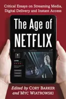 A Netflix kora: Kritikai esszék a streaming médiáról, a digitális szállításról és az azonnali hozzáférésről - Age of Netflix: Critical Essays on Streaming Media, Digital Delivery and Instant Access