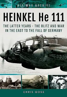 Heinkel He 111. Az utolsó évek: A villámháború és a háború keleten Németország bukásáig - Heinkel He 111. the Latter Years: The Blitz and War in the East to the Fall of Germany