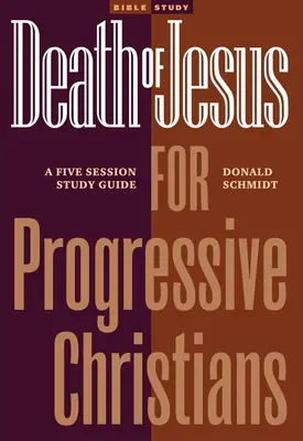 Jézus halála a progresszív keresztények számára: Öt alkalomból álló tanulmányi útmutató - Death of Jesus for Progressive Christians: A Five Session Study Guide