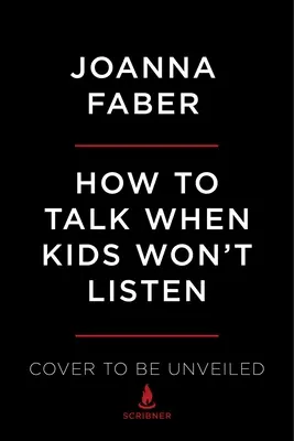 Hogyan beszéljünk, ha a gyerekek nem hallgatnak: Nyafogás, veszekedés, leolvadás, dac és a gyermekkor egyéb kihívásai - How to Talk When Kids Won't Listen: Whining, Fighting, Meltdowns, Defiance, and Other Challenges of Childhood