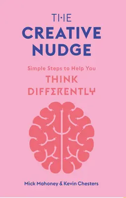 A kreatív ösztönzés: Egyszerű lépések, amelyek segítenek másképp gondolkodni - The Creative Nudge: Simple Steps to Help You Think Differently