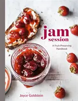 Jam Session: A Fruit-Preserving Handbook [Szakácskönyv] - Jam Session: A Fruit-Preserving Handbook [A Cookbook]