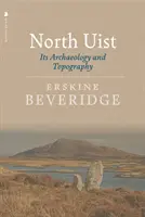 North Uist: Uist: Régészet és topográfia - North Uist: Its Archaeology and Topography