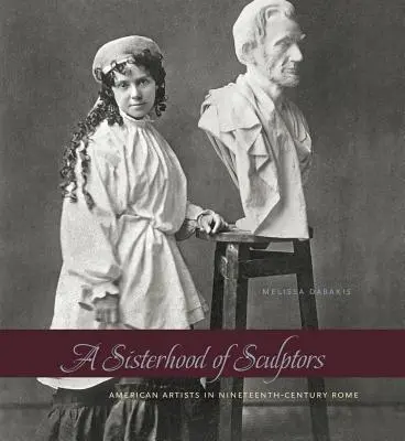 A szobrászok testvérisége: Amerikai művészek a tizenkilencedik századi Rómában - A Sisterhood of Sculptors: American Artists in Nineteenth-Century Rome