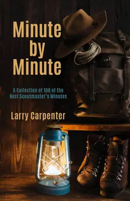 Percről percre: A 100 legjobb cserkészvezetői perc gyűjteménye - Minute by Minute: A Collection of 100 of the Best Scoutmaster's Minutes